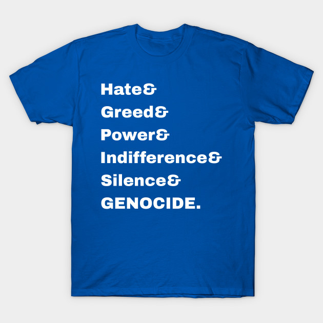 Hate& Greed& Power& Indifference& Silence& GENOCIDE. - Settler& Exploitation& Plantation& Surrogate& Internal& Colonialism = OPPRESSION! - Double-sided by SubversiveWare